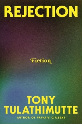 Rejection: Fiction by Tulathimutte, Tony