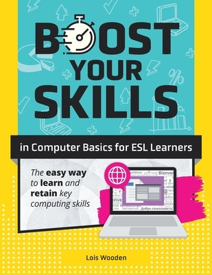 Boost Your Skills In Computer Basics for ESL Learners: (+ Online Simulations & Resources) by Wooden, Lois