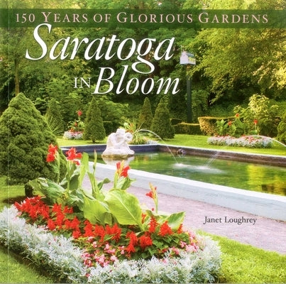 Saratoga in Bloom: 150 Years of Glorious Gardens by Loughrey, Janet