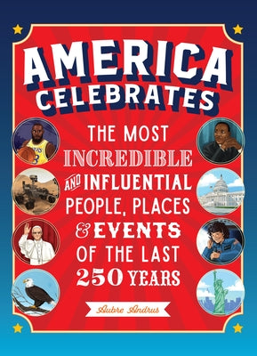America Celebrates: The Most Incredible and Influential People, Places & Events of the Last 250 Years by Andrus, Aubre