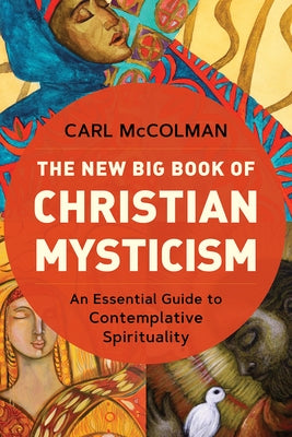 The New Big Book of Christian Mysticism: An Essential Guide to Contemplative Spirituality by McColman, Carl