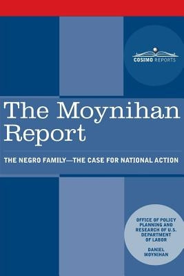 The Moynihan Report: The Negro Family - The Case for National Action by U. S. Department of Labor