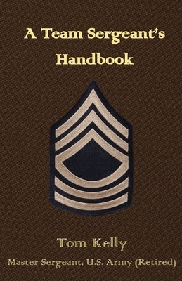 A Team Sergeant's Handbook by Kelly, Thomas