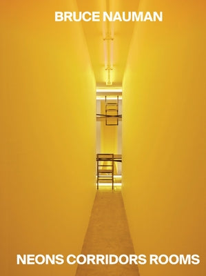 Bruce Nauman: Neons Corridors Rooms by Nauman, Bruce