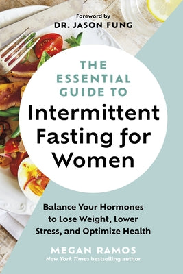 The Essential Guide to Intermittent Fasting for Women: Balance Your Hormones to Lose Weight, Lower Stress, and Optimize Health by Ramos, Megan