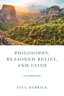 Philosophy, Reasoned Belief, and Faith: An Introduction by Herrick, Paul