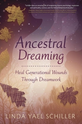 Ancestral Dreaming: Heal Generational Wounds Through Dreamwork by Schiller, Linda Yael