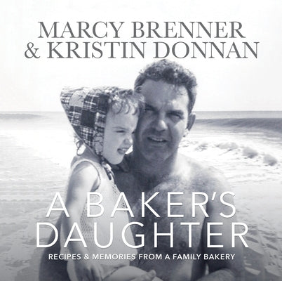 A Baker's Daughter: Recipes & Memories from a Family Bakery by Brenner, Marcy