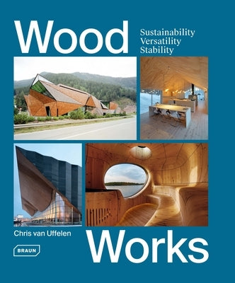 Wood Works: Sustainability, Versatility, Stability by Van Uffelen, Chris