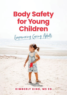 Body Safety for Young Children: Empowering Caring Adults by King, Kimberly