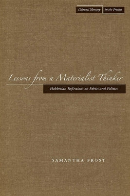 Lessons from a Materialist Thinker: Hobbesian Reflections on Ethics and Politics by Frost, Samantha