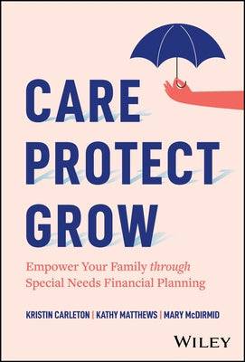Care, Protect, Grow: Empower Your Family Through Special Needs Financial Planning by Carleton, Kristin