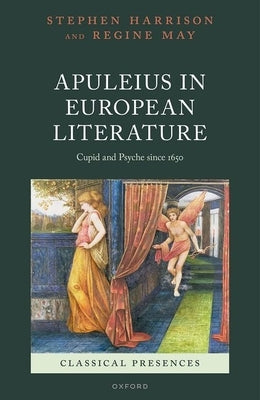Apuleius in European Literature: Cupid and Psyche Since 1650 by Harrison, Stephen