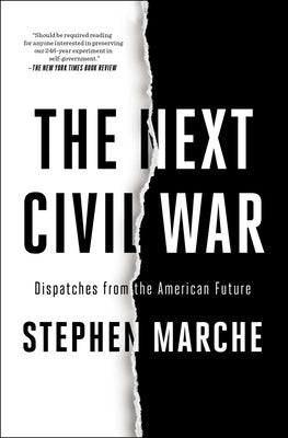 The Next Civil War: Dispatches from the American Future by Marche, Stephen