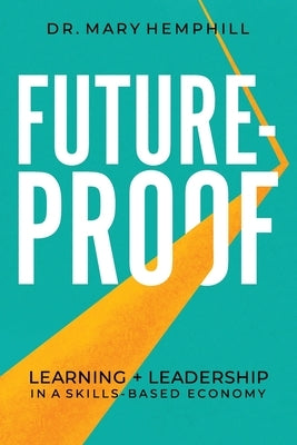 Future-Proof: Learning + Leadership in a Skills-Based Economy by Hemphill, Mary