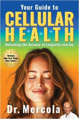 Your Guide to Cellular Health: Unlocking the Science of Longevity and Joy by Mercola