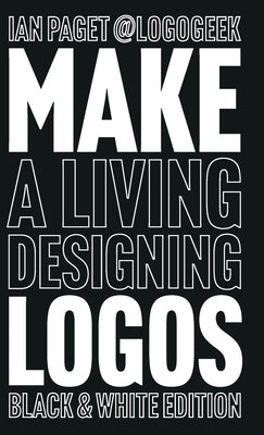 Make a Living Designing Logos: Black & White Edition by Paget, Ian