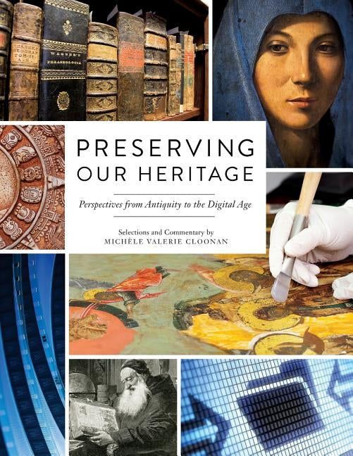 Preserving Our Heritage: Perspectives from Antiquity to the Digital Age by Cloonan, Michele Valerie