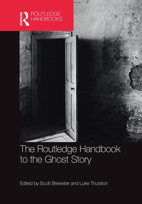 The Routledge Handbook to the Ghost Story by Brewster, Scott