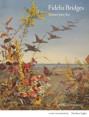 Fidelia Bridges: Nature Into Art by Manthorne, Katherine