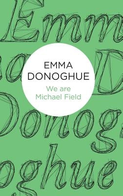 We are Michael Field by Donoghue, Emma