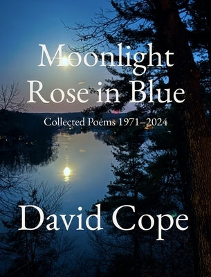 Moonlight Rose in Blue: Collected Poems 1971-2024 by Cope, David