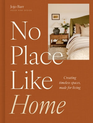 No Place Like Home: Creating Timeless Spaces, Made for Living by Barr, Jojo