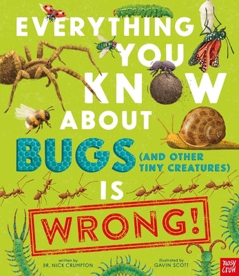 Everything You Know about Bugs (and Other Tiny Creatures) Is Wrong! by Scott, Gavin