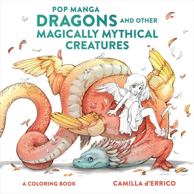 Pop Manga Dragons and Other Magically Mythical Creatures: A Coloring Book by D'Errico, Camilla