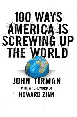 100 Ways America Is Screwing Up the World by Tirman, John