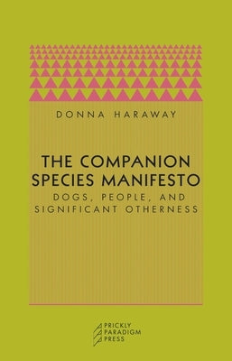 The Companion Species Manifesto: Dogs, People, and Significant Otherness by Haraway, Donna J.