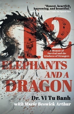 12 Elephants and a Dragon: A Memoir of Survival and the Kindness of Strangers by Banh, VI Tu