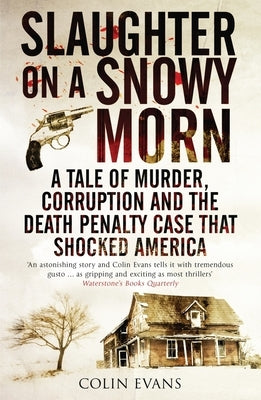 Slaughter on a Snowy Morn: A Tale of Murder, Corruption and the Death Penalty Case That Shocked America by Evans, Colin