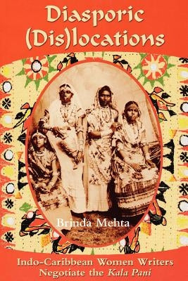 Diasporic (Dis)Locations: Indo-Caribbean Women Writers Negotiate the Kala Pani by Mehta, Brinda J.