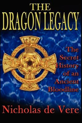 The Dragon Legacy: The Secret History of an Ancient Bloodline by de Vere, Nicholas