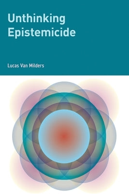 Unthinking Epistemicide by Milders, Lucas Van
