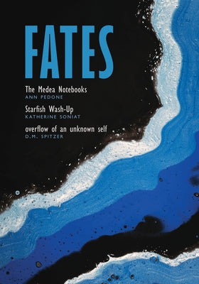 Fates: The Medea Notebooks; Starfish Wash-Up; And Overflow of an Unknown Self by Pedone, Ann