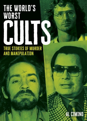 The World's Worst Cults: True Stories of Murder and Manipulation by Cimino, Al