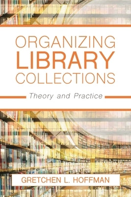 Organizing Library Collections: Theory and Practice by Hoffman, Gretchen L.