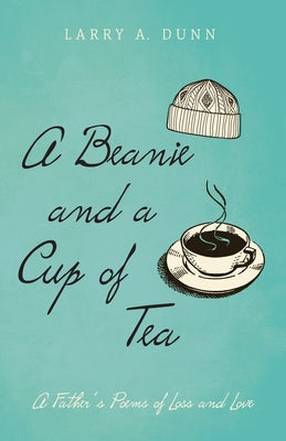 A Beanie and a Cup of Tea: A Father's Poems of Loss and Love by Dunn, Larry A.