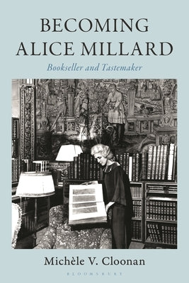 Becoming Alice Millard: Bookseller and Tastemaker by Cloonan, MichÃ¨le V.