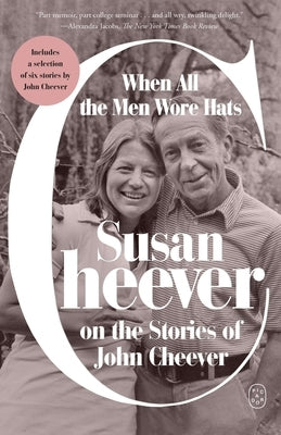 When All the Men Wore Hats: Susan Cheever on the Stories of John Cheever by Cheever, Susan