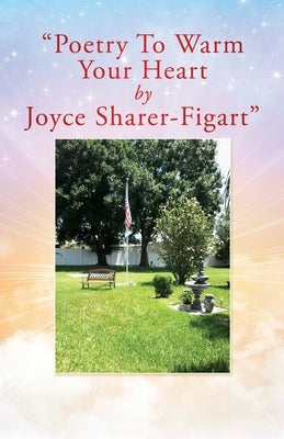 "Poetry To Warm Your Heart by Joyce Sharer-Figart" by Sharer-Figart, Joyce