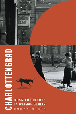 Charlottengrad: Russian Culture in Weimar Berlin by Utkin, Roman