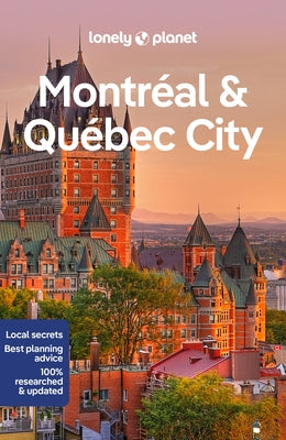 Lonely Planet Montreal & Quebec City: Plan the Trip of a Lifetime Detailed Itineraries & Maps Insider Tips Covers Old Montreal, Downtown, Plateau Mont by Fallon, Steve