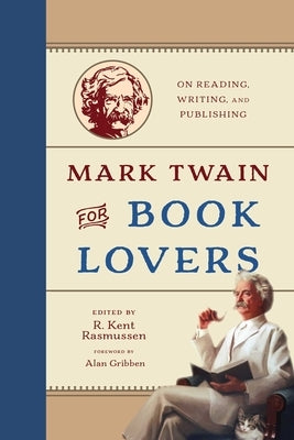 Mark Twain for Book Lovers: On Reading, Writing, and Publishing by Rasmussen, R. Kent