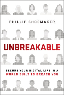 Unbreakable: Secure Your Digital Life in a World Built to Breach You by Shoemaker, Phillip
