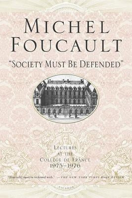 Society Must Be Defended: Lectures at the Collhge de France, 1975-76 by Foucault, Michel