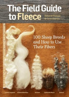 The Field Guide to Fleece: 100 Sheep Breeds & How to Use Their Fibers by Ekarius, Carol