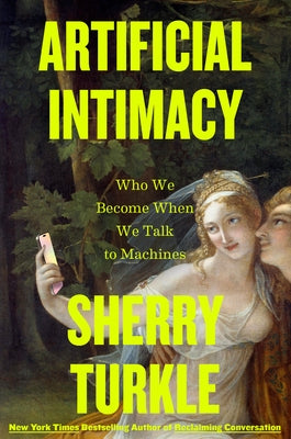 Artificial Intimacy: Who We Become When We Talk to Machines by Turkle, Sherry